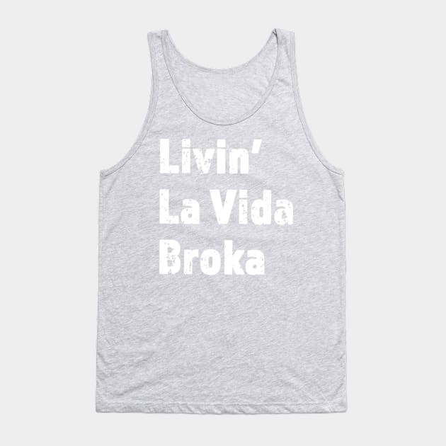 Livin La Vida Broka - Funny Gift For Todays Times - White Lettering Design - Distressed Look Tank Top by RKP'sTees